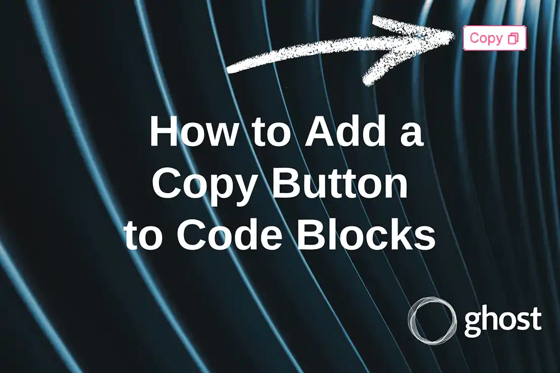 Ghost CMS: How to Add a Copy Button to Code Blocks